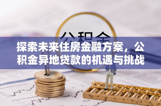 头屋探索未来住房金融方案，公积金异地贷款的机遇与挑战