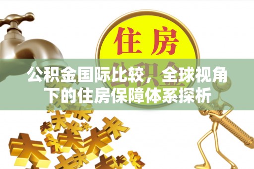 头屋公积金国际比较，全球视角下的住房保障体系探析
