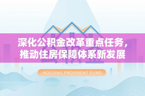 头屋深化公积金改革重点任务，推动住房保障体系新发展