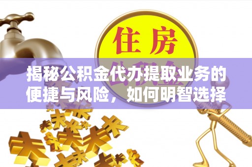 头屋揭秘公积金代办提取业务的便捷与风险，如何明智选择？