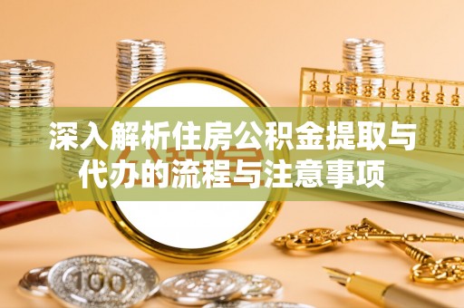 头屋深入解析住房公积金提取与代办的流程与注意事项