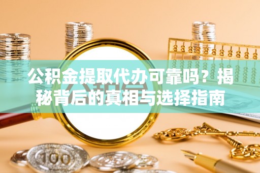 头屋公积金提取代办可靠吗？揭秘背后的真相与选择指南