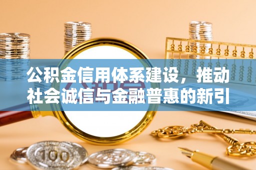 头屋公积金信用体系建设，推动社会诚信与金融普惠的新引擎