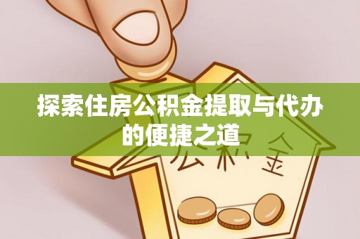 头屋探索住房公积金提取与代办的便捷之道