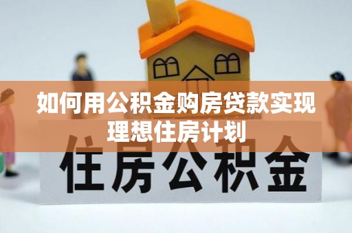 头屋如何用公积金购房贷款实现理想住房计划