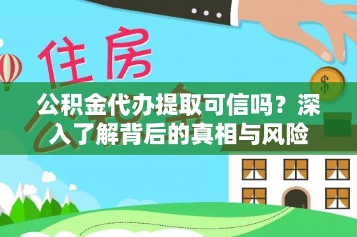 头屋公积金代办提取可信吗？深入了解背后的真相与风险