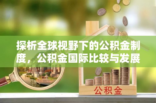 头屋探析全球视野下的公积金制度，公积金国际比较与发展趋势