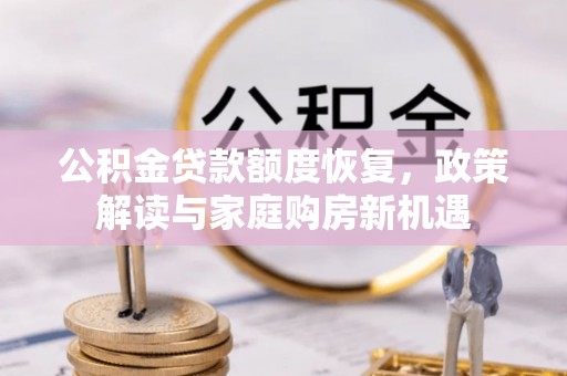 头屋公积金贷款额度恢复，政策解读与家庭购房新机遇