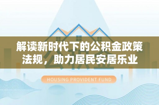 头屋解读新时代下的公积金政策法规，助力居民安居乐业