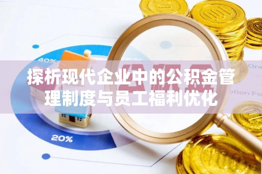 头屋探析现代企业中的公积金管理制度与员工福利优化