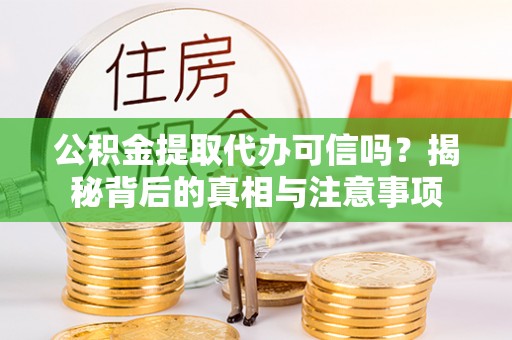 头屋公积金提取代办可信吗？揭秘背后的真相与注意事项