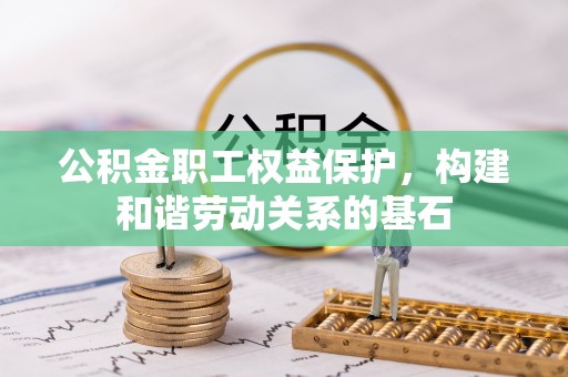 头屋公积金职工权益保护，构建和谐劳动关系的基石