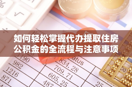 头屋如何轻松掌握代办提取住房公积金的全流程与注意事项
