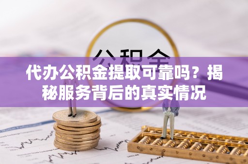 头屋代办公积金提取可靠吗？揭秘服务背后的真实情况