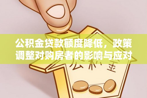 头屋公积金贷款额度降低，政策调整对购房者的影响与应对策略