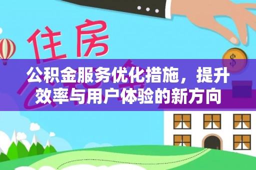 头屋公积金服务优化措施，提升效率与用户体验的新方向