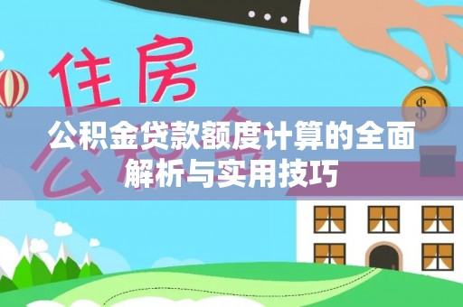 头屋公积金贷款额度计算的全面解析与实用技巧