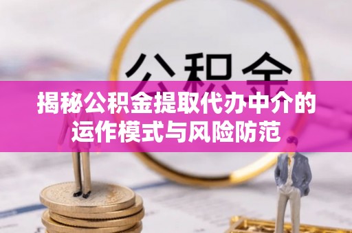 头屋揭秘公积金提取代办中介的运作模式与风险防范