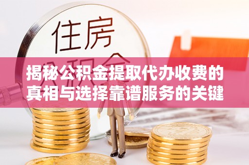 头屋揭秘公积金提取代办收费的真相与选择靠谱服务的关键