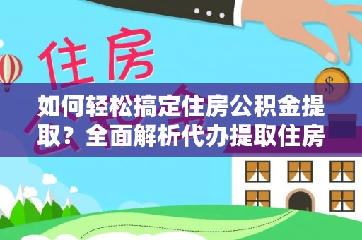 头屋如何轻松搞定住房公积金提取？全面解析代办提取住房公积金流程