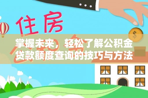 头屋掌握未来，轻松了解公积金贷款额度查询的技巧与方法