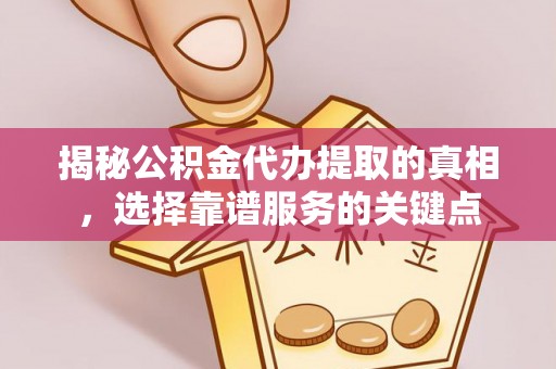 头屋揭秘公积金代办提取的真相，选择靠谱服务的关键点