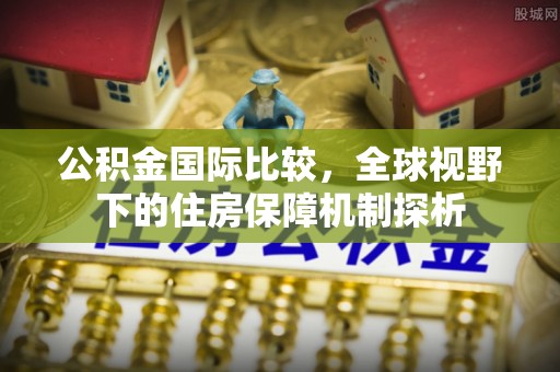 头屋公积金国际比较，全球视野下的住房保障机制探析