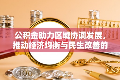 头屋公积金助力区域协调发展，推动经济均衡与民生改善的新引擎
