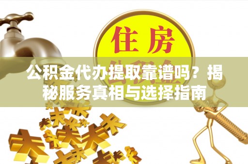 头屋公积金代办提取靠谱吗？揭秘服务真相与选择指南