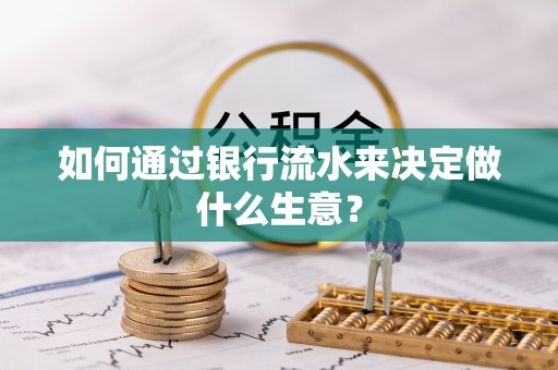 头屋如何通过银行流水来决定做什么生意？