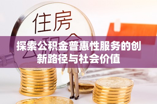 头屋探索公积金普惠性服务的创新路径与社会价值