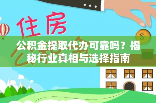 头屋公积金提取代办可靠吗？揭秘行业真相与选择指南