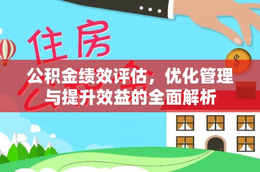 头屋公积金绩效评估，优化管理与提升效益的全面解析