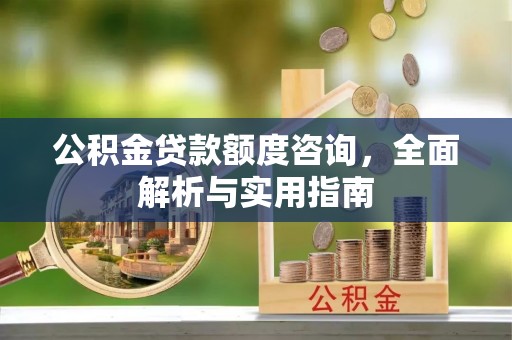头屋公积金贷款额度咨询，全面解析与实用指南