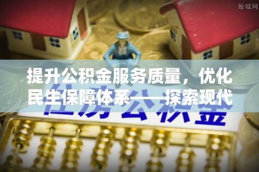 头屋提升公积金服务质量，优化民生保障体系——探索现代城市居民福利新方向