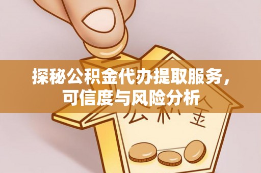 头屋探秘公积金代办提取服务，可信度与风险分析