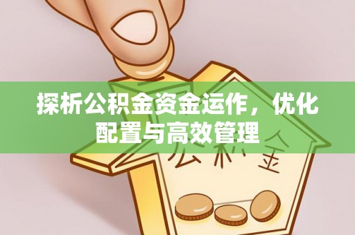头屋探析公积金资金运作，优化配置与高效管理