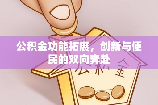 头屋公积金功能拓展，创新与便民的双向奔赴