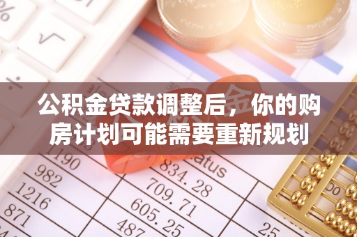 头屋公积金贷款调整后，你的购房计划可能需要重新规划