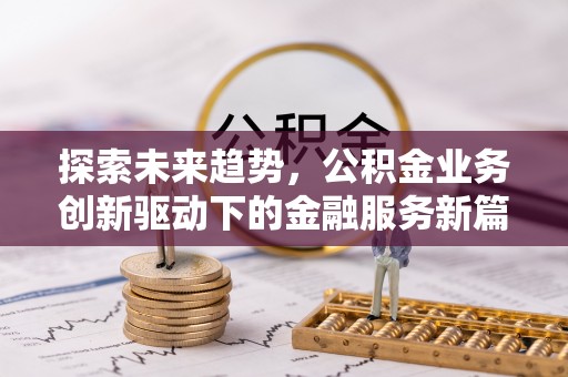 头屋探索未来趋势，公积金业务创新驱动下的金融服务新篇章