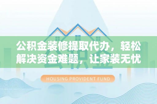 头屋公积金装修提取代办，轻松解决资金难题，让家装无忧