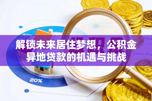 头屋解锁未来居住梦想，公积金异地贷款的机遇与挑战