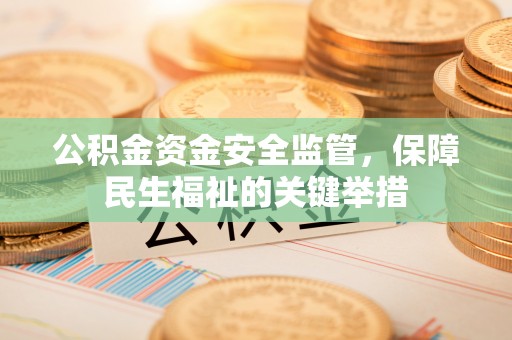 头屋公积金资金安全监管，保障民生福祉的关键举措
