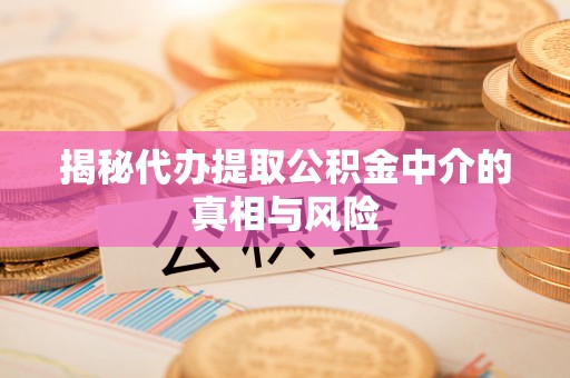 头屋揭秘代办提取公积金中介的真相与风险