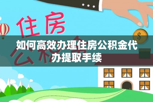 头屋如何高效办理住房公积金代办提取手续