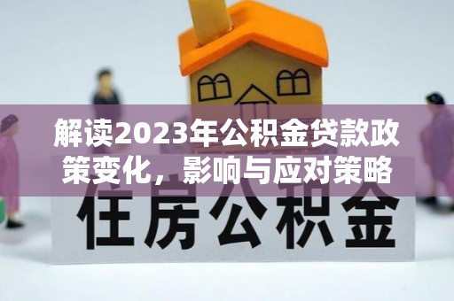 头屋解读2023年公积金贷款政策变化，影响与应对策略