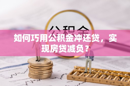头屋如何巧用公积金冲还贷，实现房贷减负？
