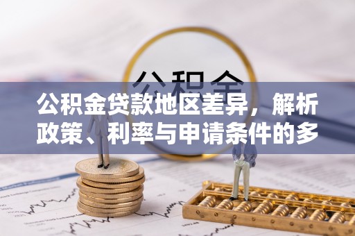 头屋公积金贷款地区差异，解析政策、利率与申请条件的多维影响