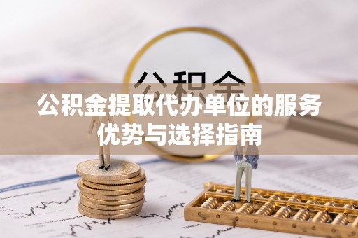 头屋公积金提取代办单位的服务优势与选择指南