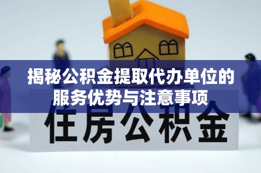 头屋揭秘公积金提取代办单位的服务优势与注意事项